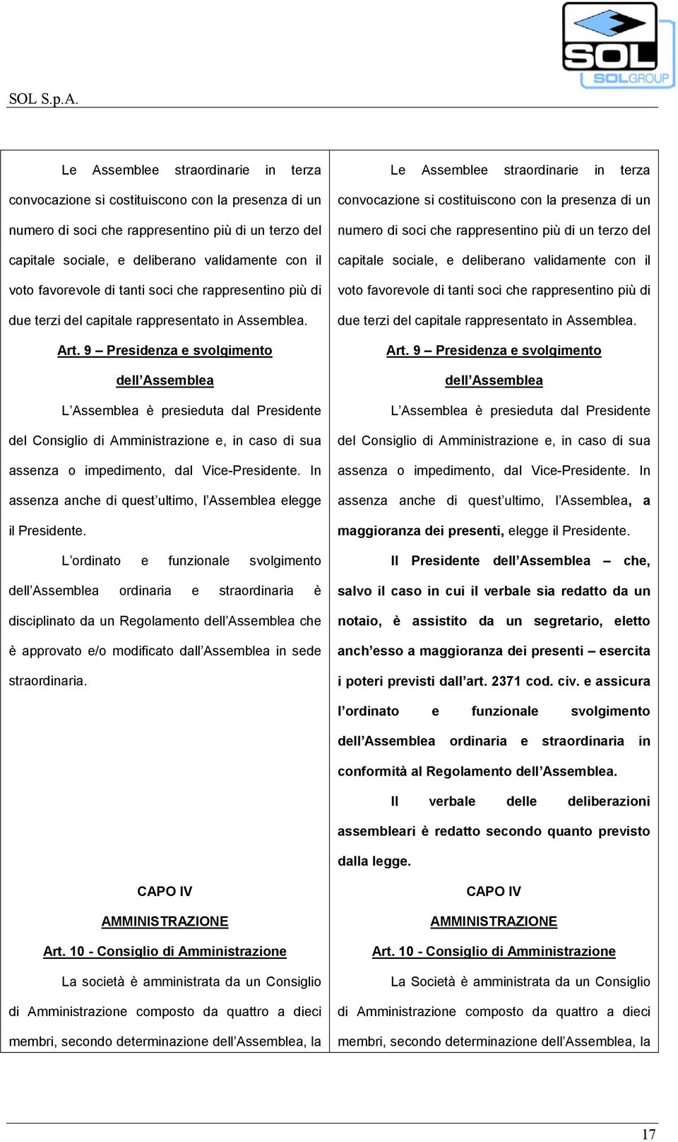 9 Presidenza e svolgimento dell Assemblea L Assemblea è presieduta dal Presidente del Consiglio di Amministrazione e, in caso di sua assenza o impedimento, dal Vice-Presidente.