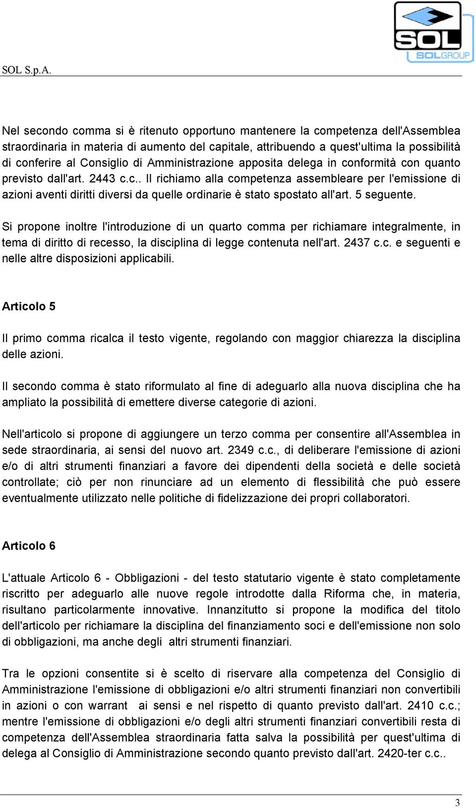 5 seguente. Si propone inoltre l'introduzione di un quarto comma per richiamare integralmente, in tema di diritto di recesso, la disciplina di legge contenuta nell'art. 2437 c.c. e seguenti e nelle altre disposizioni applicabili.