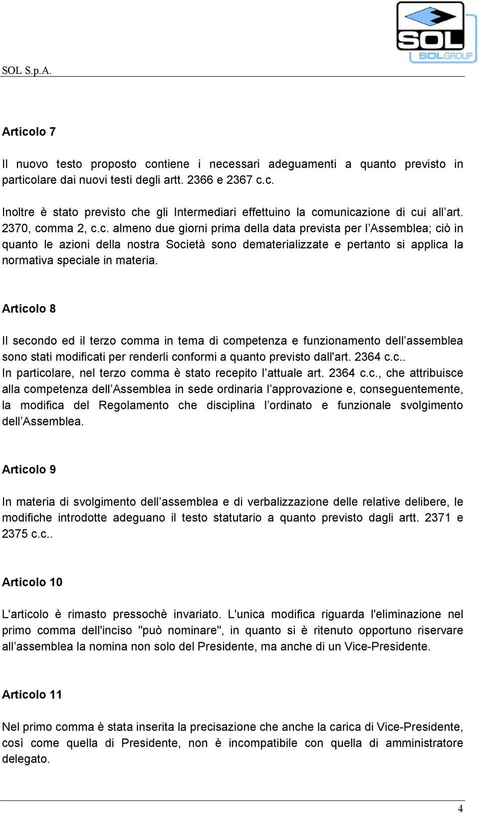 Articolo 8 Il secondo ed il terzo comma in tema di competenza e funzionamento dell assemblea sono stati modificati per renderli conformi a quanto previsto dall'art. 2364 c.c.. In particolare, nel terzo comma è stato recepito l attuale art.