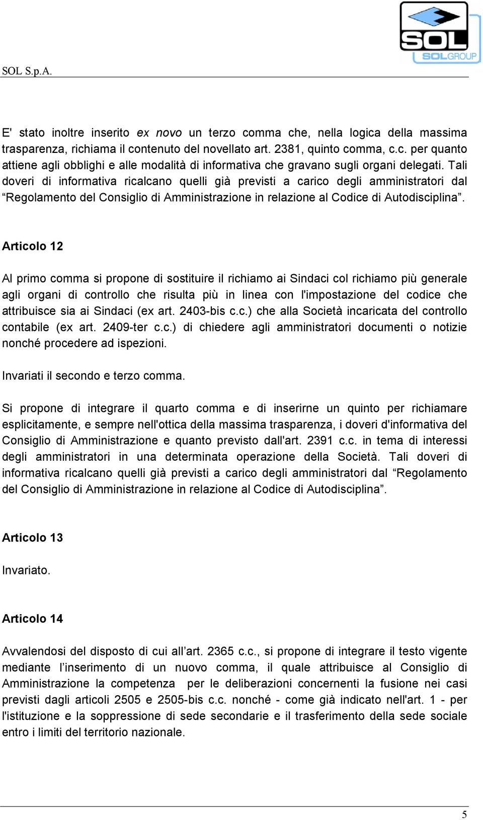 Articolo 12 Al primo comma si propone di sostituire il richiamo ai Sindaci col richiamo più generale agli organi di controllo che risulta più in linea con l'impostazione del codice che attribuisce