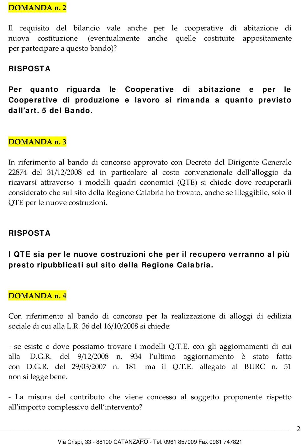 3 In riferimento al bando di concorso approvato con Decreto del Dirigente Generale 22874 del 31/12/2008 ed in particolare al costo convenzionale dell alloggio da ricavarsi attraverso i modelli quadri