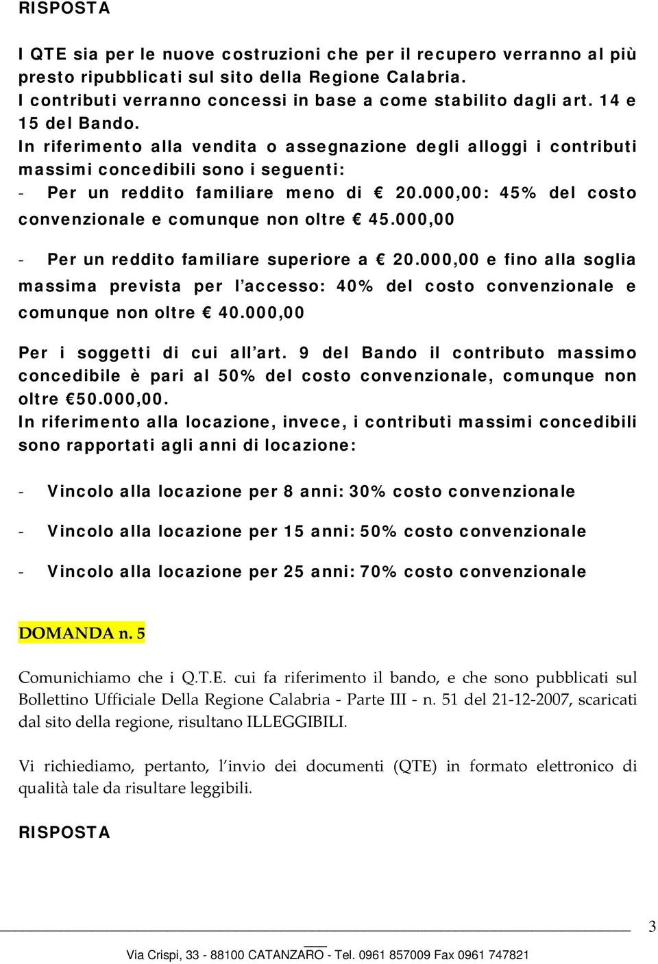 000,00: 45% del costo convenzionale e comunque non oltre 45.000,00 Per un reddito familiare superiore a 20.