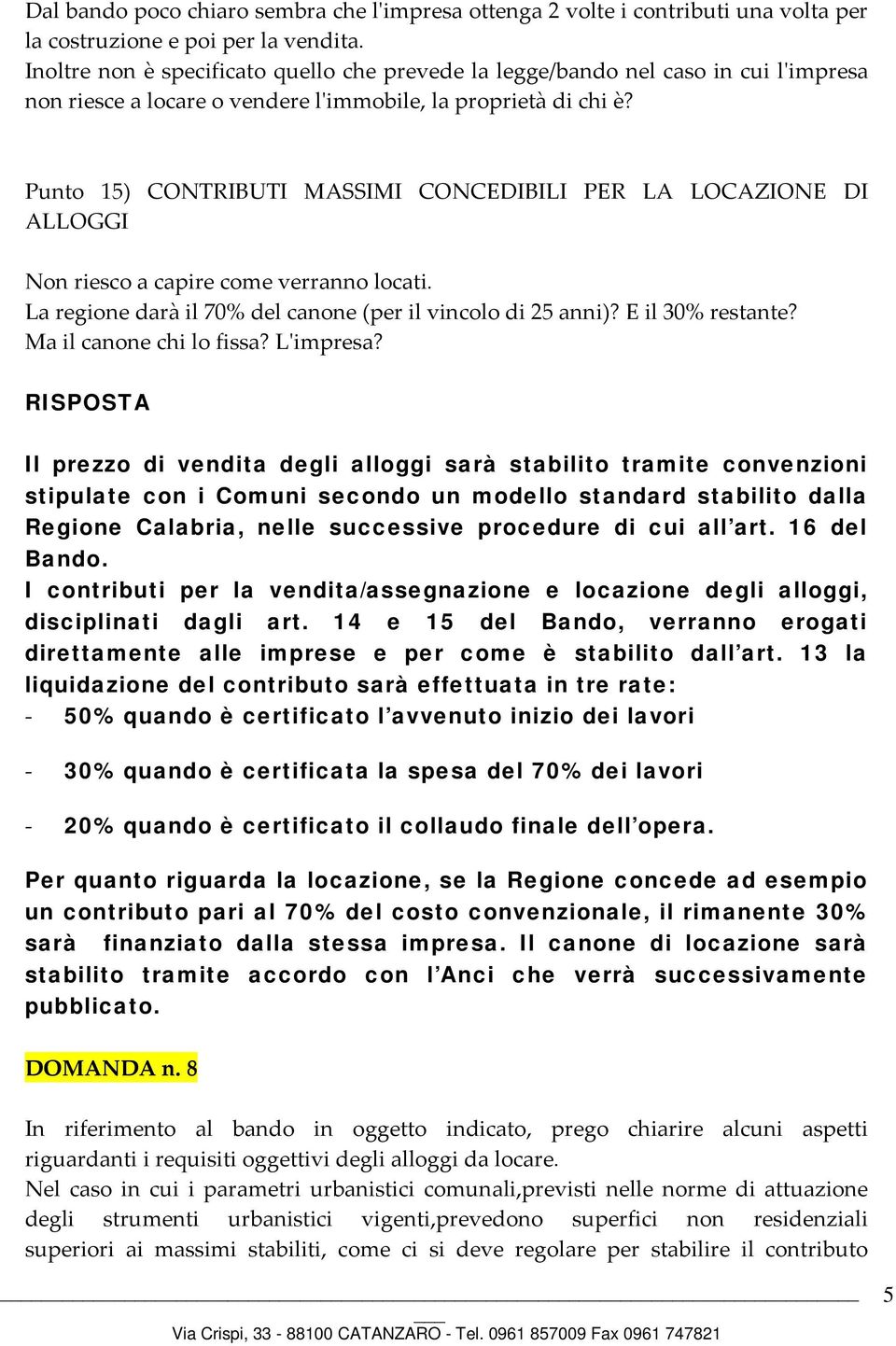 Punto 15) CONTRIBUTI MASSIMI CONCEDIBILI PER LA LOCAZIONE DI ALLOGGI Non riesco a capire come verranno locati. La regione darà il 70% del canone (per il vincolo di 25 anni)? E il 30% restante?