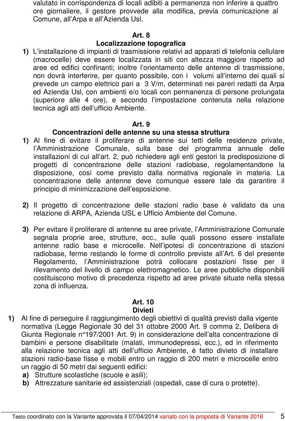 aree ed edifici confinanti; inoltre l orientamento delle antenne di trasmissione, non dovrà interferire, per quanto possibile, con i volumi all interno dei quali si prevede un campo elettrico pari a