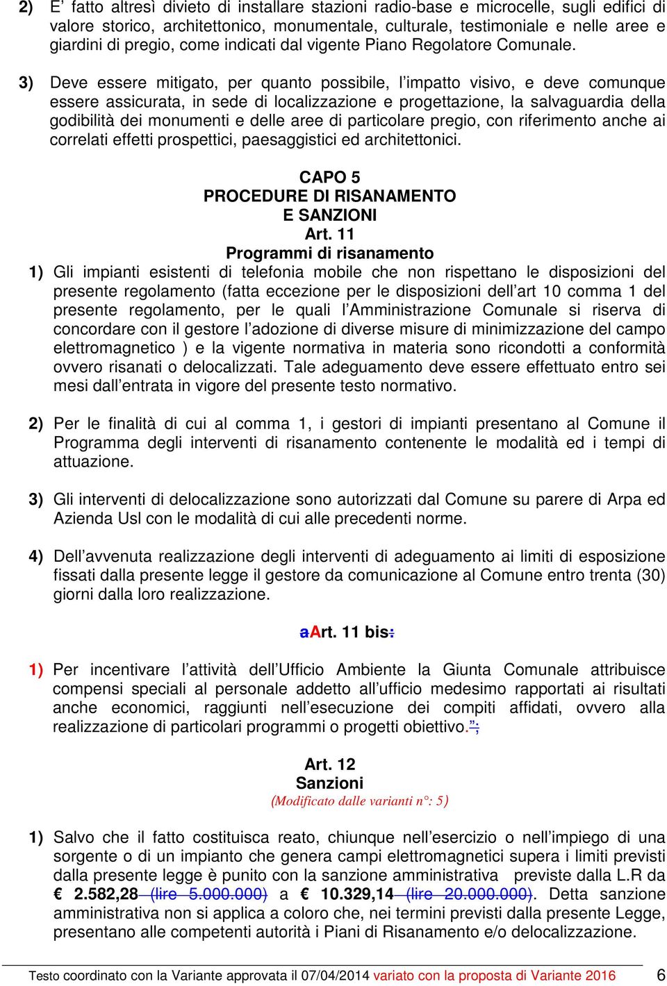 3) Deve essere mitigato, per quanto possibile, l impatto visivo, e deve comunque essere assicurata, in sede di localizzazione e progettazione, la salvaguardia della godibilità dei monumenti e delle