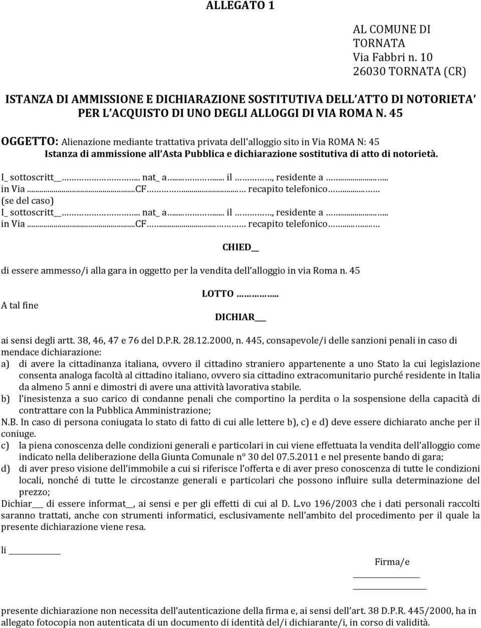 . nat_ a...... il, residente a..... in Via...CF... recapito telefonico... (se del caso) I_ sottoscritt.. nat_ a...... il, residente a..... in Via...CF... recapito telefonico...... CHIED di essere ammesso/i alla gara in oggetto per la vendita dell alloggio in via Roma n.