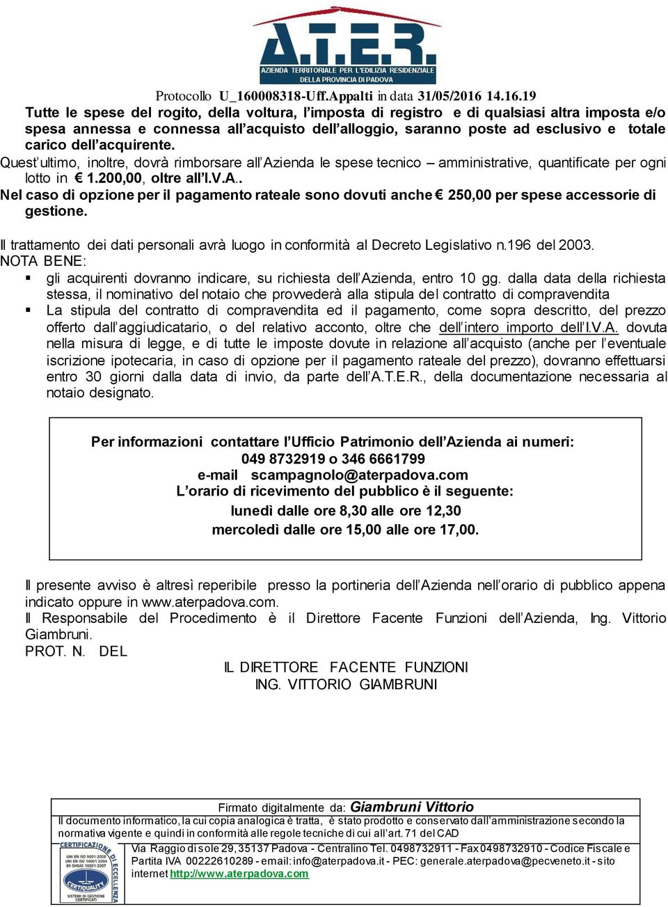 Il trattamento dei dati personali avrà luogo in conformità al Decreto Legislativo n.196 del 2003. NOTA BENE: gli acquirenti dovranno indicare, su richiesta dell Azienda, entro 10 gg.