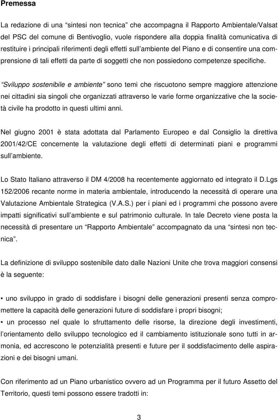 Sviluppo sostenibile e ambiente sono temi che riscuotono sempre maggiore attenzione nei cittadini sia singoli che organizzati attraverso le varie forme organizzative che la società civile ha prodotto