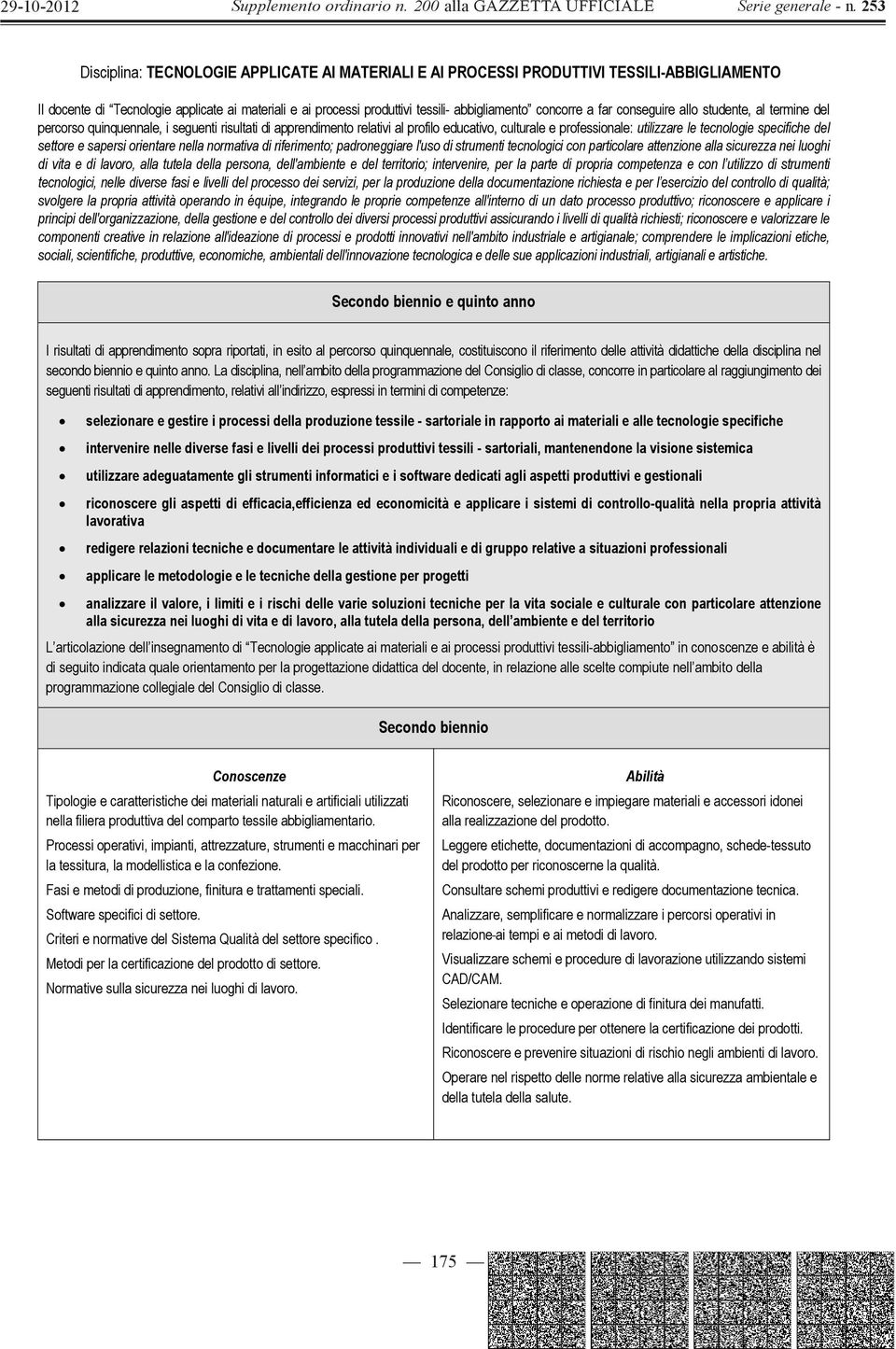 del settore e sapersi orientare nella normativa di riferimento; padroneggiare l'uso di strumenti tecnologici con particolare attenzione alla sicurezza nei luoghi di vita e di lavoro, alla tutela