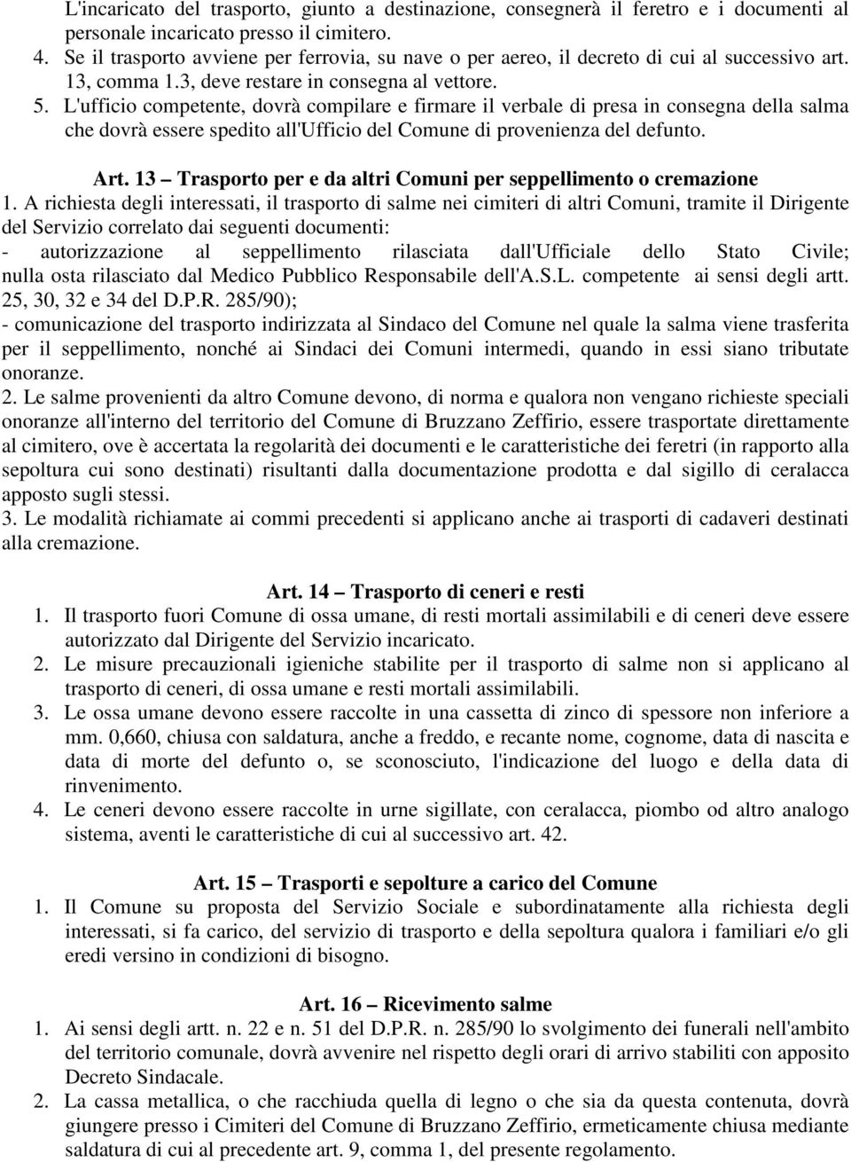 L'ufficio competente, dovrà compilare e firmare il verbale di presa in consegna della salma che dovrà essere spedito all'ufficio del Comune di provenienza del defunto. Art.