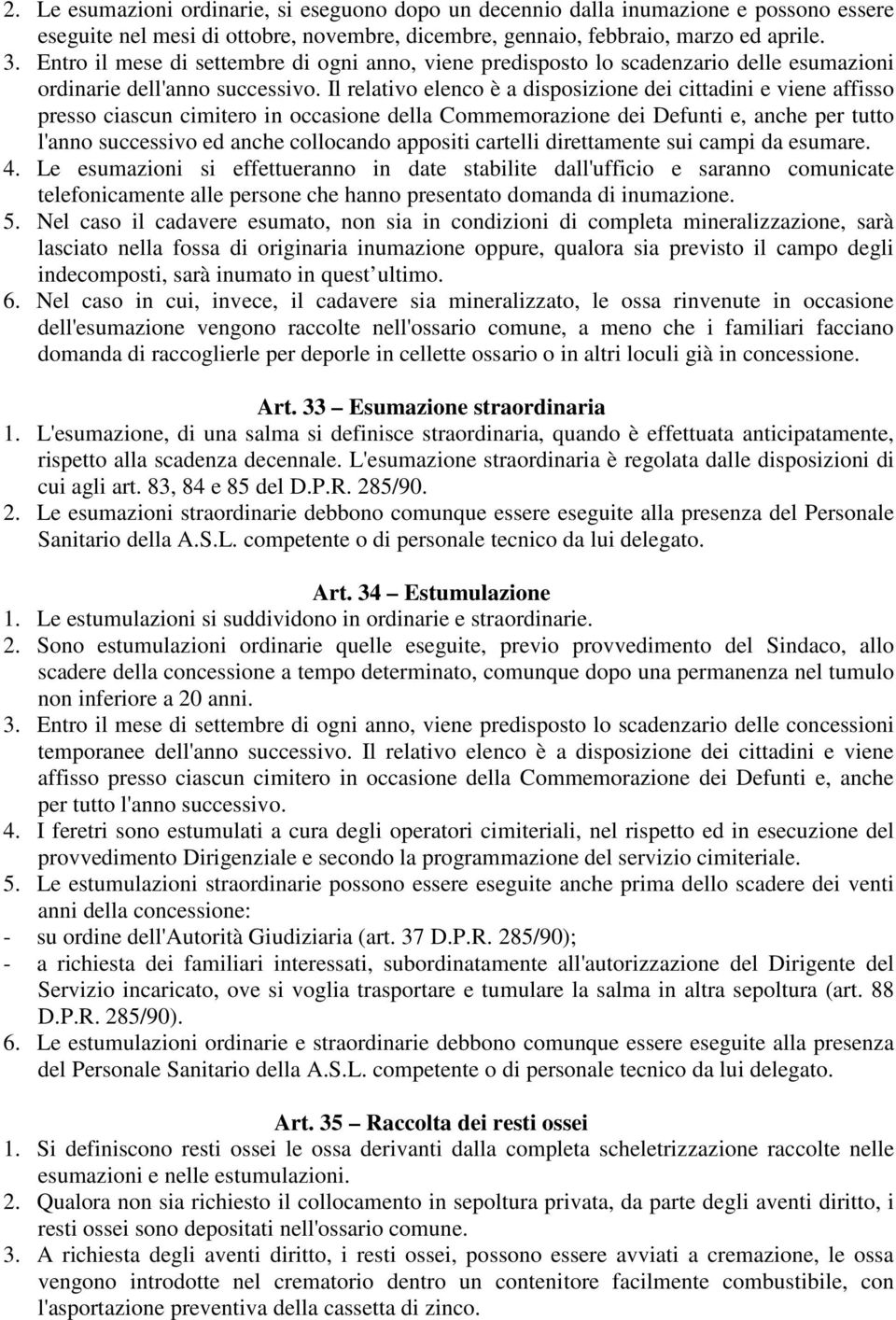 Il relativo elenco è a disposizione dei cittadini e viene affisso presso ciascun cimitero in occasione della Commemorazione dei Defunti e, anche per tutto l'anno successivo ed anche collocando