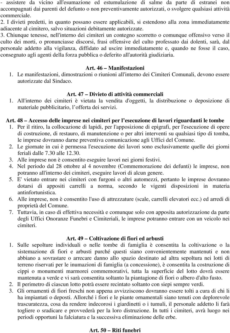 Chiunque tenesse, nell'interno dei cimiteri un contegno scorretto o comunque offensivo verso il culto dei morti, o pronunciasse discorsi, frasi offensive del culto professato dai dolenti, sarà, dal