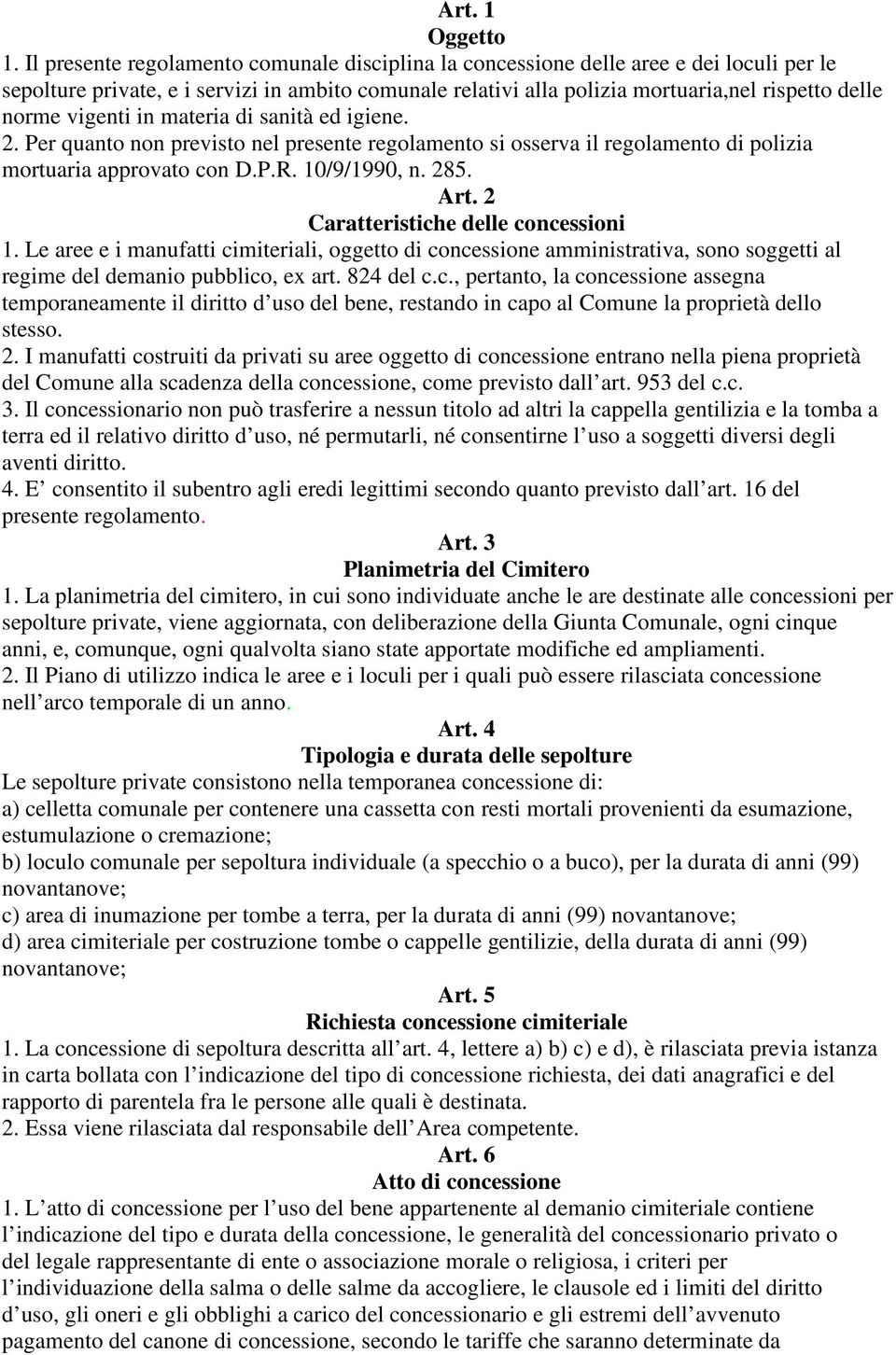 vigenti in materia di sanità ed igiene. 2. Per quanto non previsto nel presente regolamento si osserva il regolamento di polizia mortuaria approvato con D.P.R. 10/9/1990, n. 285. Art.