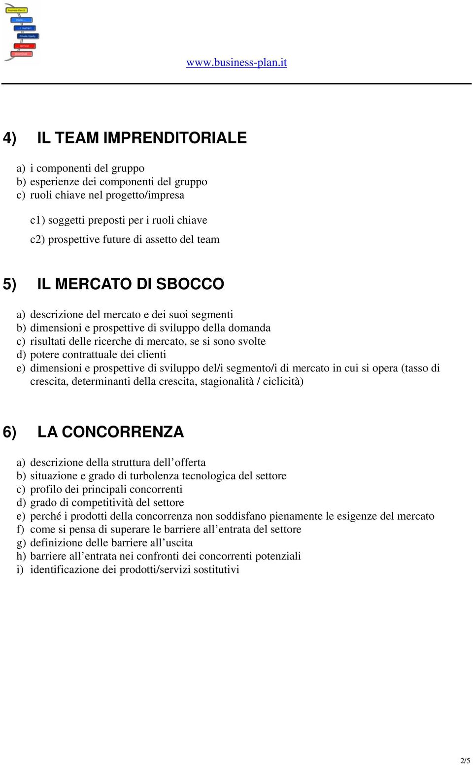 d) potere contrattuale dei clienti e) dimensioni e prospettive di sviluppo del/i segmento/i di mercato in cui si opera (tasso di crescita, determinanti della crescita, stagionalità / ciclicità) 6) LA