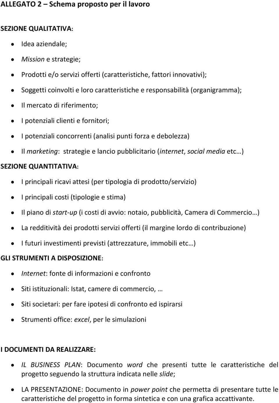 lancio pubblicitario (internet, social media etc ) SEZIONE QUANTITATIVA: I principali ricavi attesi (per tipologia di prodotto/servizio) I principali costi (tipologie e stima) Il piano di start-up (i