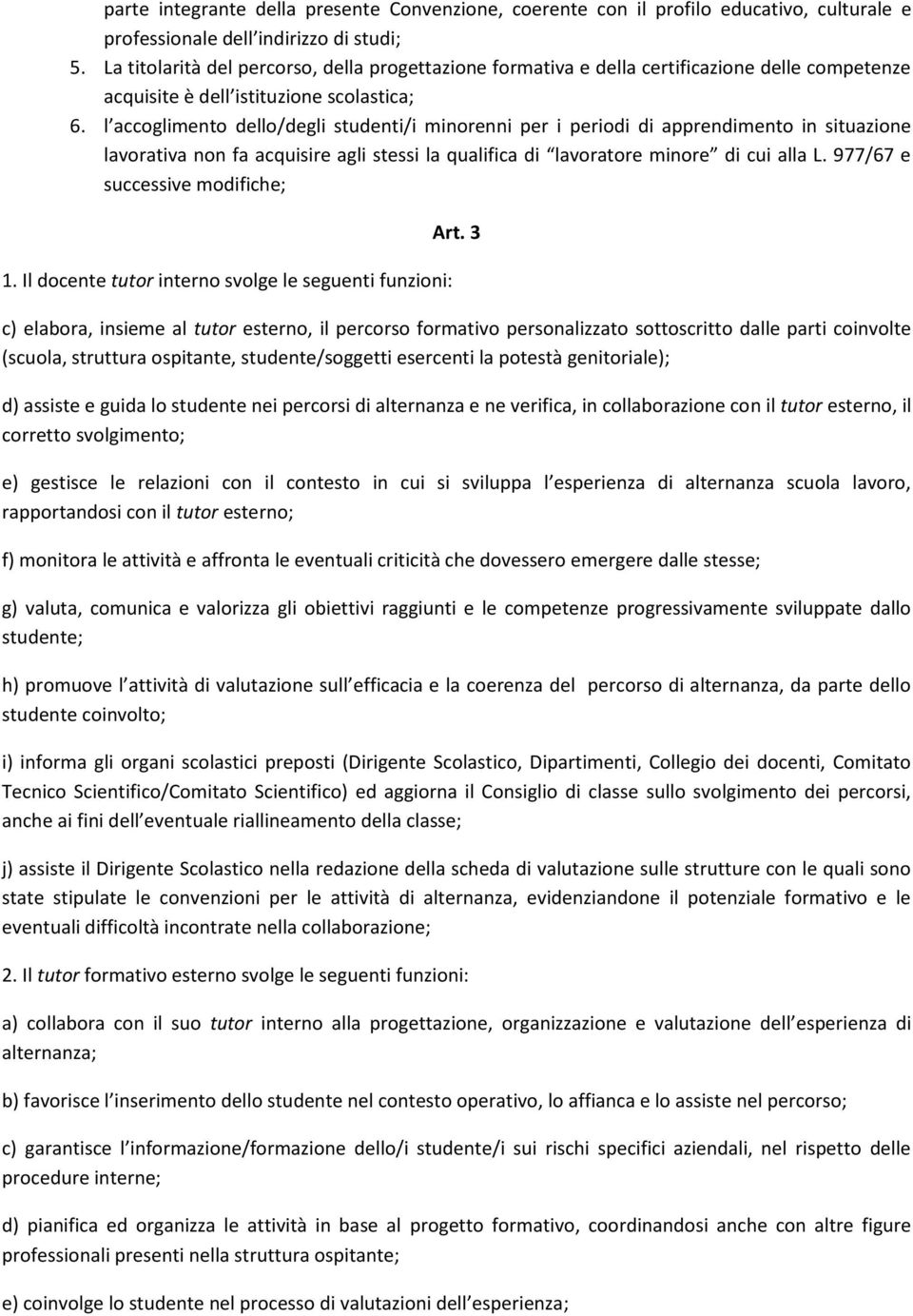 l accoglimento dello/degli studenti/i minorenni per i periodi di apprendimento in situazione lavorativa non fa acquisire agli stessi la qualifica di lavoratore minore di cui alla L.