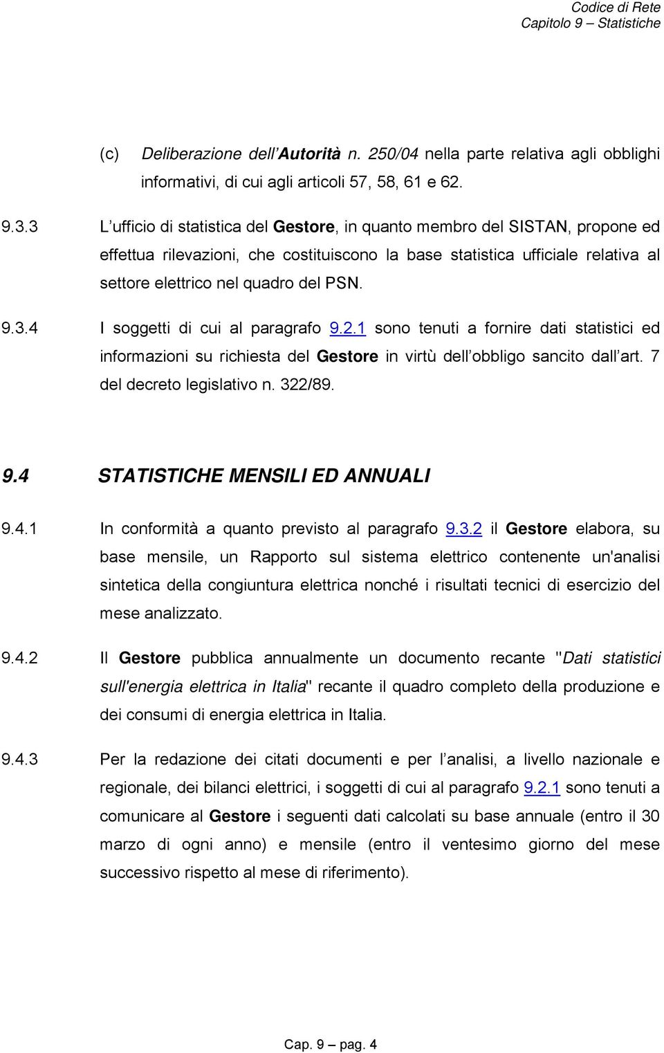 3.4 I soggetti di cui al paragrafo 9.2.1 sono tenuti a fornire dati statistici ed informazioni su richiesta del Gestore in virtù dell obbligo sancito dall art. 7 del decreto legislativo n. 322/89. 9.4 STATISTICHE MENSILI ED ANNUALI 9.