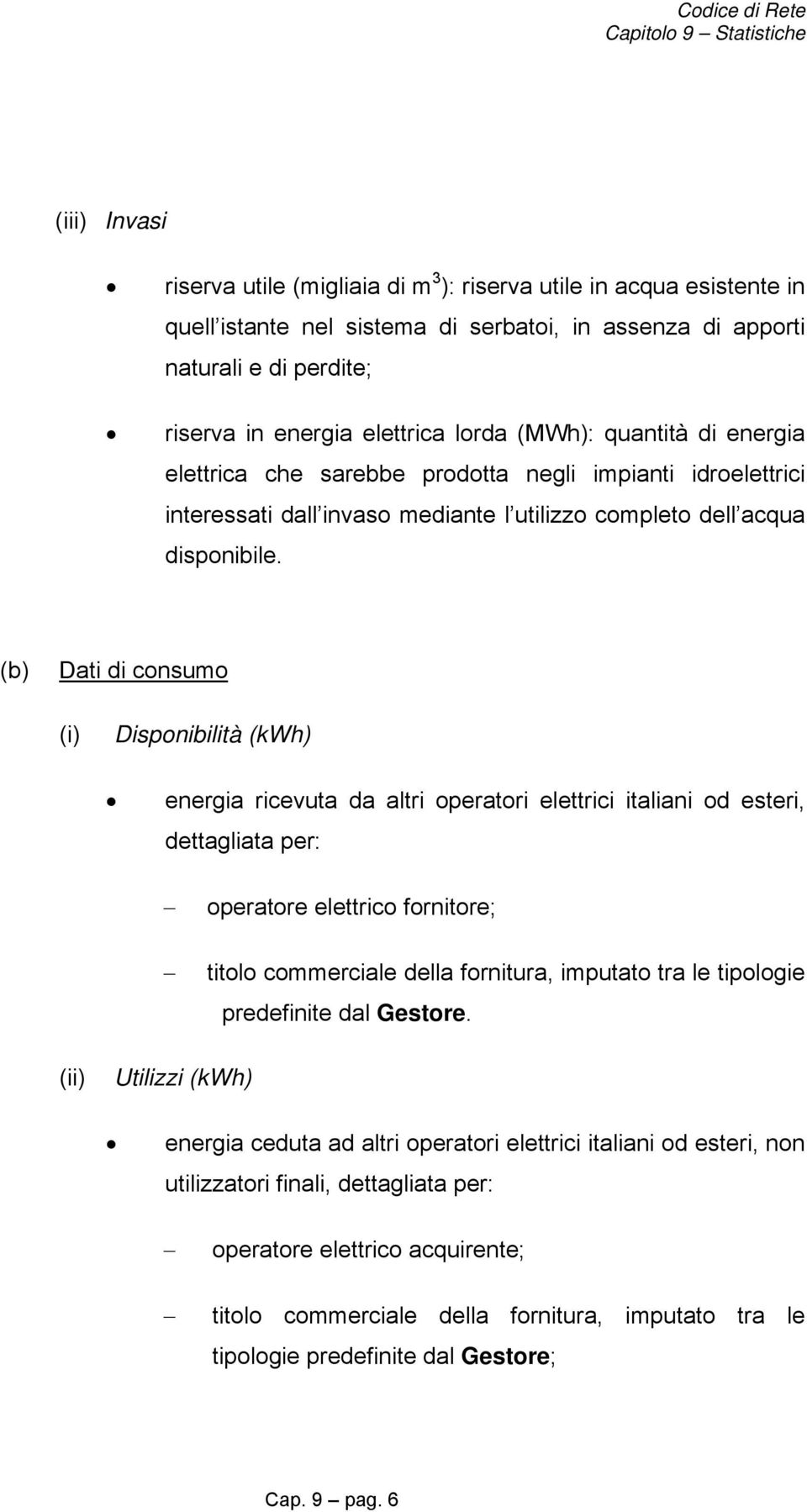 (b) Dati di consumo (i) Disponibilità (kwh) energia ricevuta da altri operatori elettrici italiani od esteri, dettagliata per: operatore elettrico fornitore; titolo commerciale della fornitura,