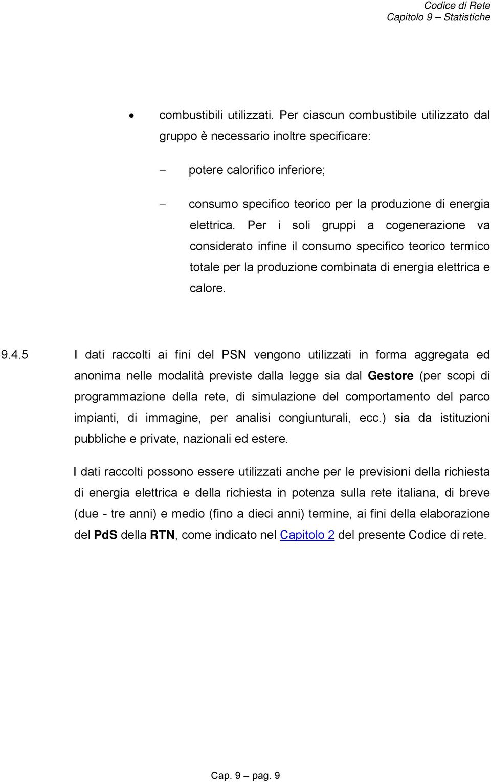 5 I dati raccolti ai fini del PSN vengono utilizzati in forma aggregata ed anonima nelle modalità previste dalla legge sia dal Gestore (per scopi di programmazione della rete, di simulazione del