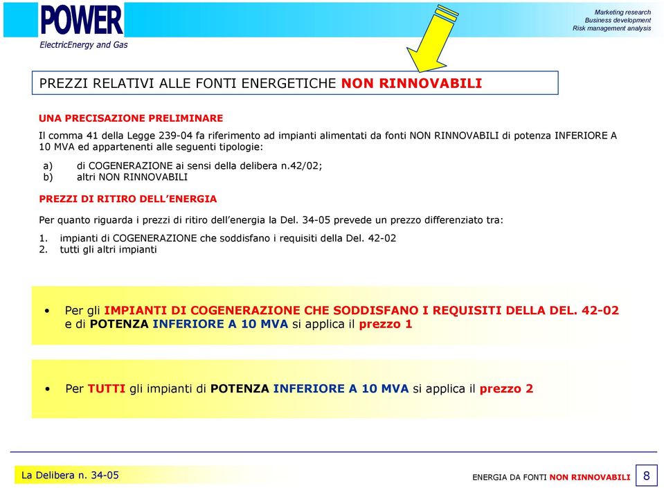 42/02; b) altri NON RINNOVABILI PREZZI DI RITIRO DELL ENERGIA Per quanto riguarda i prezzi di ritiro dell energia la Del. 34-05 prevede un prezzo differenziato tra:.