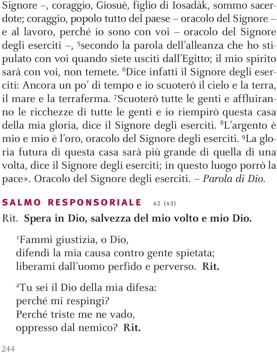 6 Dice infatti il Signore degli eserciti: Ancora un po di tempo e io scuoterò il cielo e la terra, il mare e la terraferma.