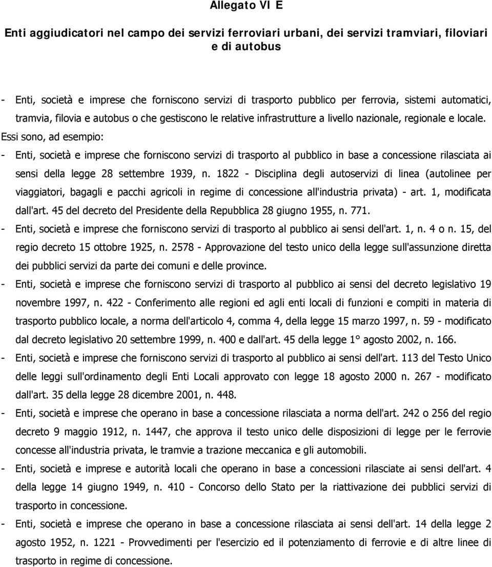 Essi sono, ad esempio: - Enti, società e imprese che forniscono servizi di trasporto al pubblico in base a concessione rilasciata ai sensi della legge 28 settembre 1939, n.