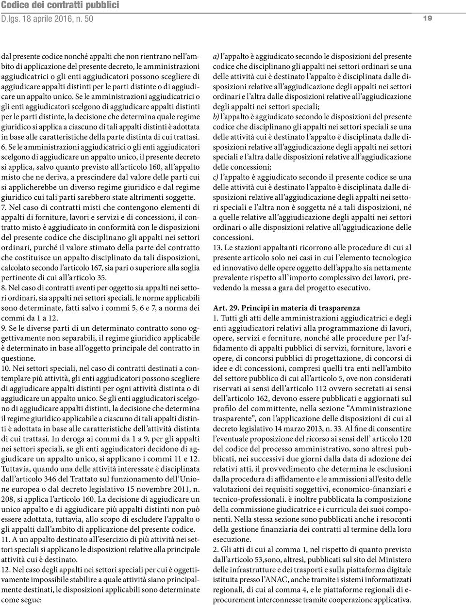 Se le amministrazioni aggiudicatrici o gli enti aggiudicatori scelgono di aggiudicare appalti distinti per le parti distinte, la decisione che determina quale regime giuridico si applica a ciascuno