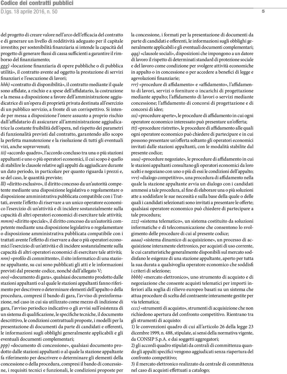 utilità», il contratto avente ad oggetto la prestazione di servizi finanziari e l esecuzione di lavori; hhh) «contratto di disponibilità», il contratto mediante il quale sono affidate, a rischio e a