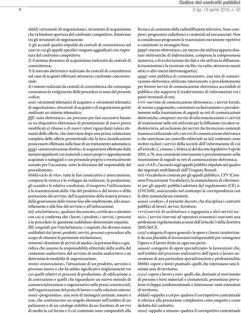 competitivo; 2) il sistema dinamico di acquisizione realizzato da centrali di committenza; 3) il mercato elettronico realizzato da centrali di committenza nel caso di acquisti effettuati attraverso