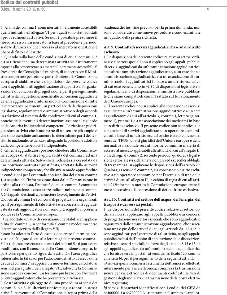 Quando sulla base delle condizioni di cui ai commi 2, 3 e 4 si ritiene che una determinata attività sia direttamente esposta alla concorrenza su mercati liberamente accessibili, il Presidente del