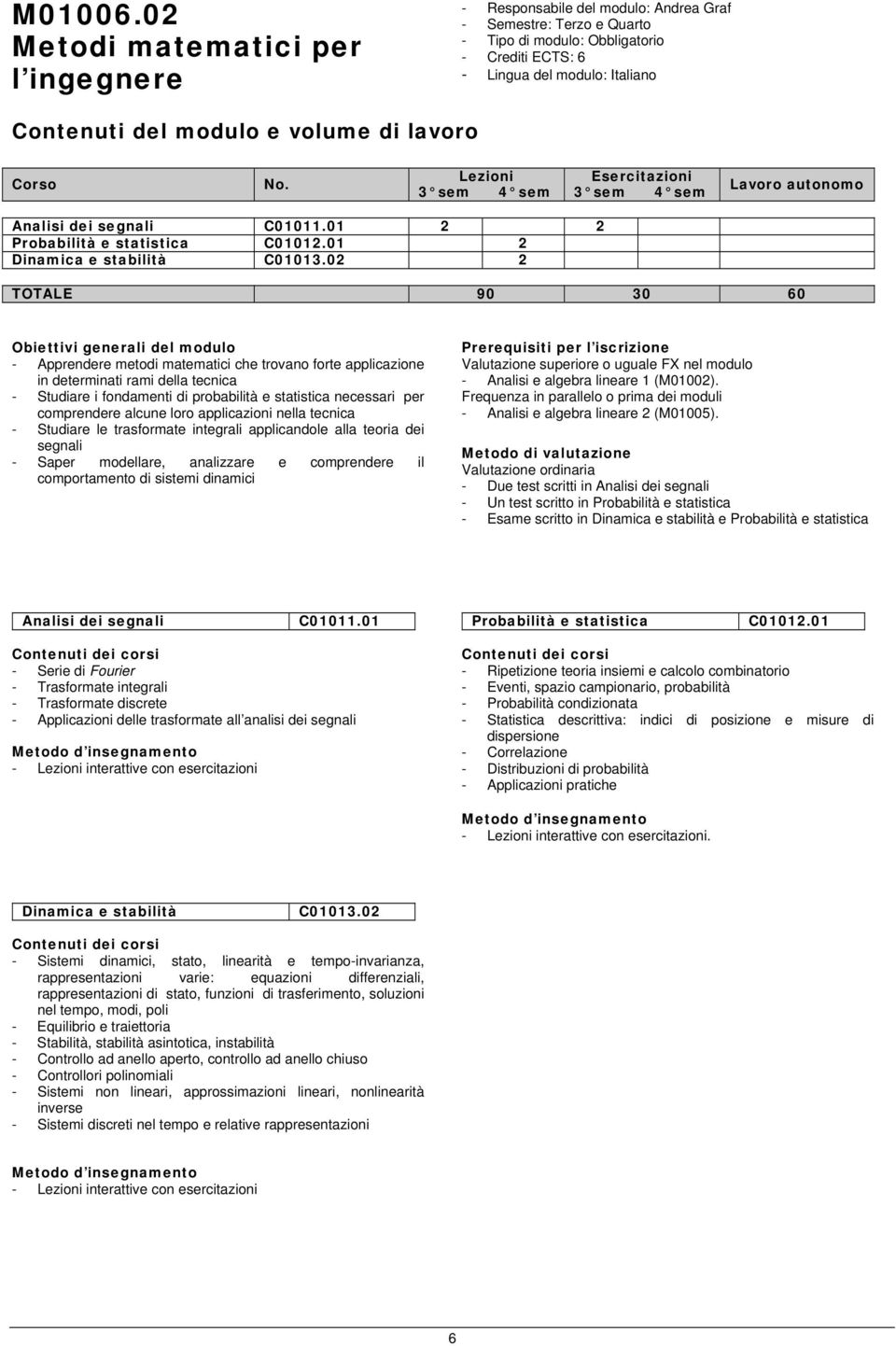 02 2 TOTALE 90 30 60 - Apprendere metodi matematici che trovano forte applicazione in determinati rami della tecnica - Studiare i fondamenti di probabilità e statistica necessari per comprendere