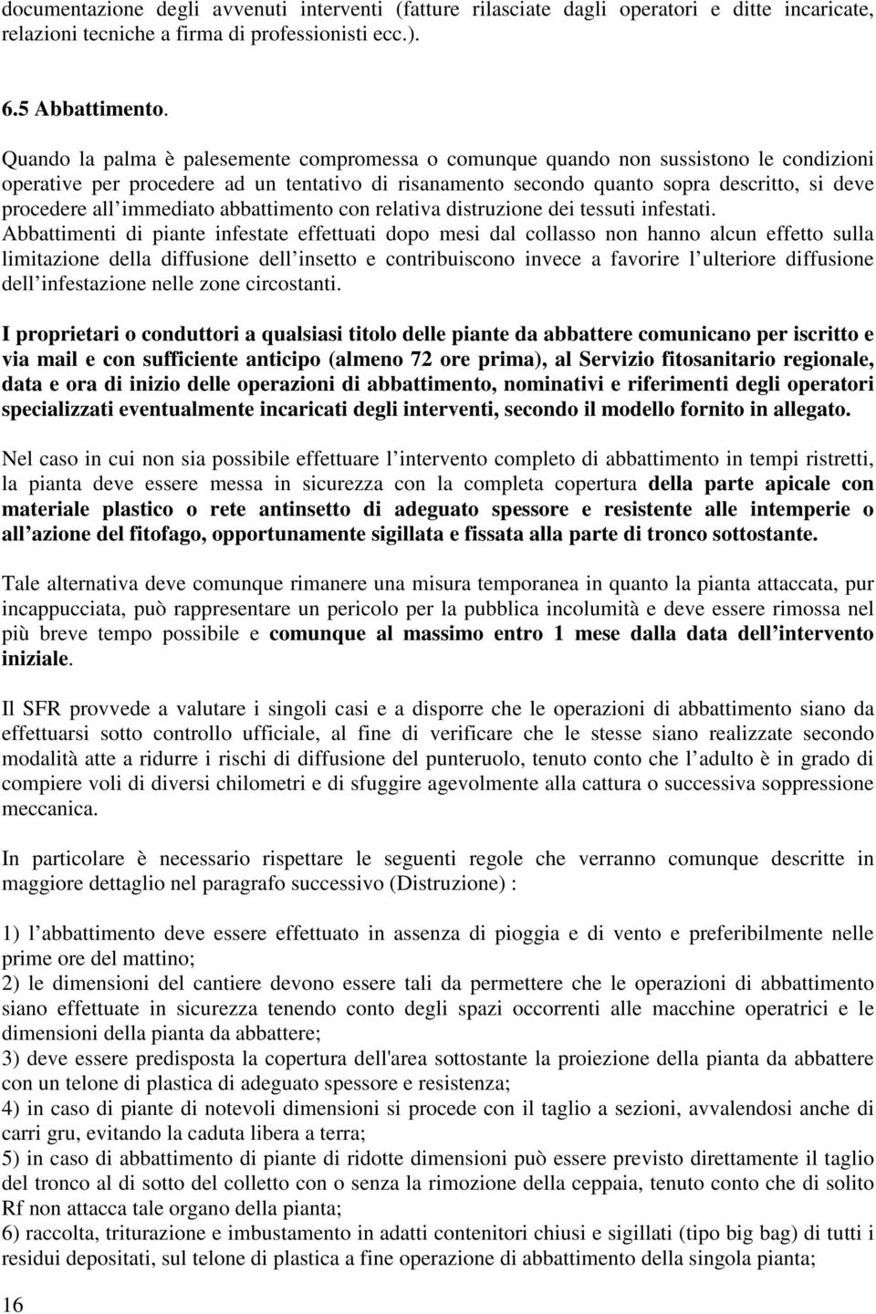 immediato abbattimento con relativa distruzione dei tessuti infestati.