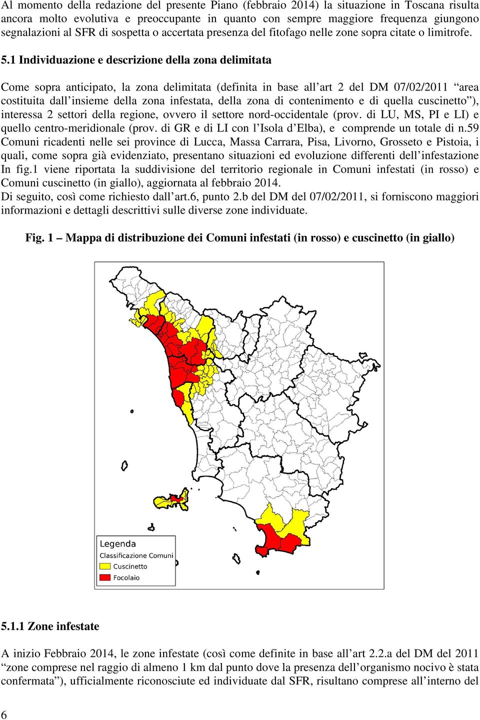 1 Individuazione e descrizione della zona delimitata Come sopra anticipato, la zona delimitata (definita in base all art 2 del DM 07/02/2011 area costituita dall insieme della zona infestata, della