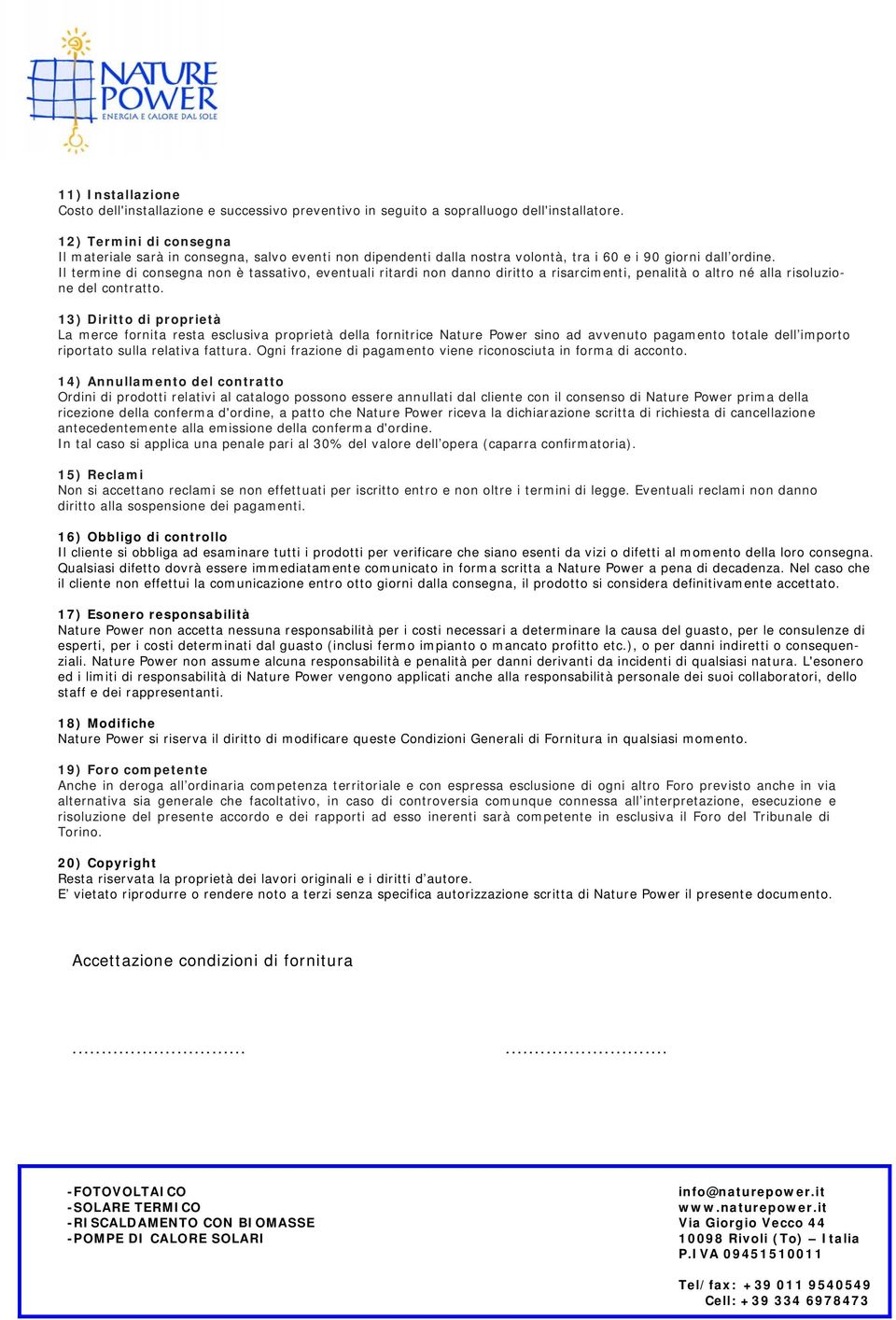 Il termine di consegna non è tassativo, eventuali ritardi non danno diritto a risarcimenti, penalità o altro né alla risoluzione del contratto.