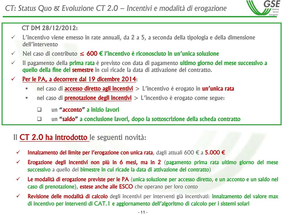 incentivo è riconosciuto in un unica soluzione Il pagamento della prima rata è previsto con data di pagamento ultimo giorno del mese successivo a quello della fine del semestre in cui ricade la data