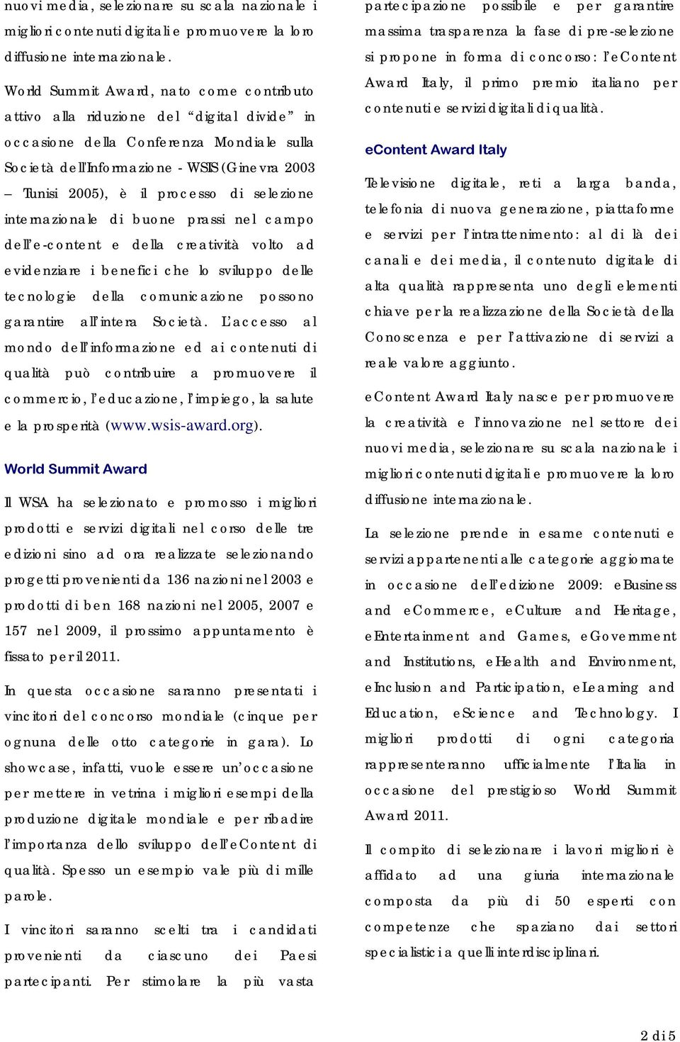 processo di selezione internazionale di buone prassi nel campo dell e-content e della creatività volto ad evidenziare i benefici che lo sviluppo delle tecnologie della comunicazione possono garantire