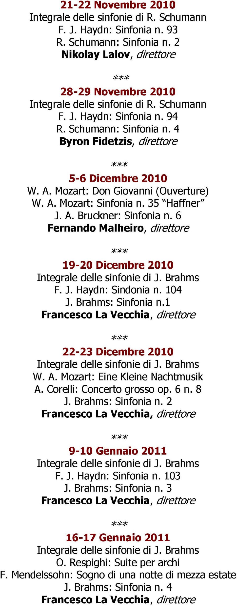 Brahms: Sinfonia n.1 22-23 Dicembre 2010 W. A. Mozart: Eine Kleine Nachtmusik A. Corelli: Concerto grosso op. 6 n. 8 J. Brahms: Sinfonia n. 2 9-10 Gennaio 2011 F. J. Haydn: Sinfonia n.