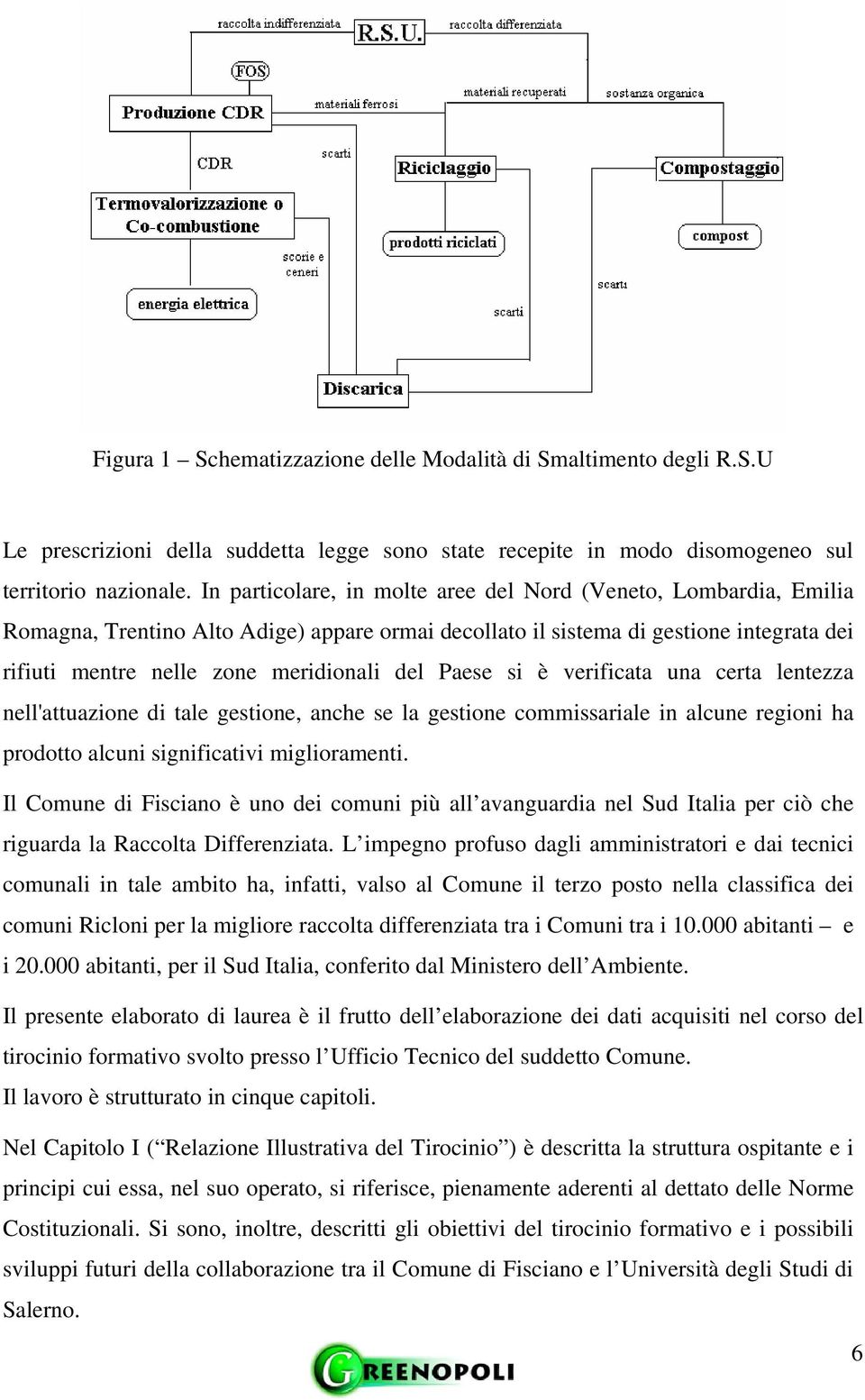 Paese si è verificata una certa lentezza nell'attuazione di tale gestione, anche se la gestione commissariale in alcune regioni ha prodotto alcuni significativi miglioramenti.