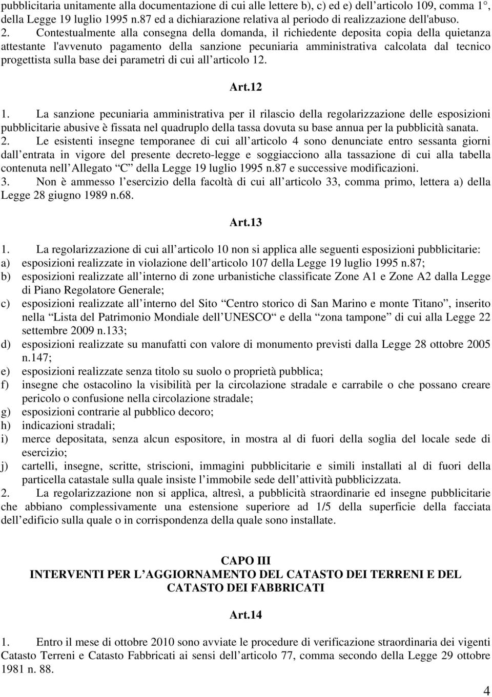 Contestualmente alla consegna della domanda, il richiedente deposita copia della quietanza attestante l'avvenuto pagamento della sanzione pecuniaria amministrativa calcolata dal tecnico progettista