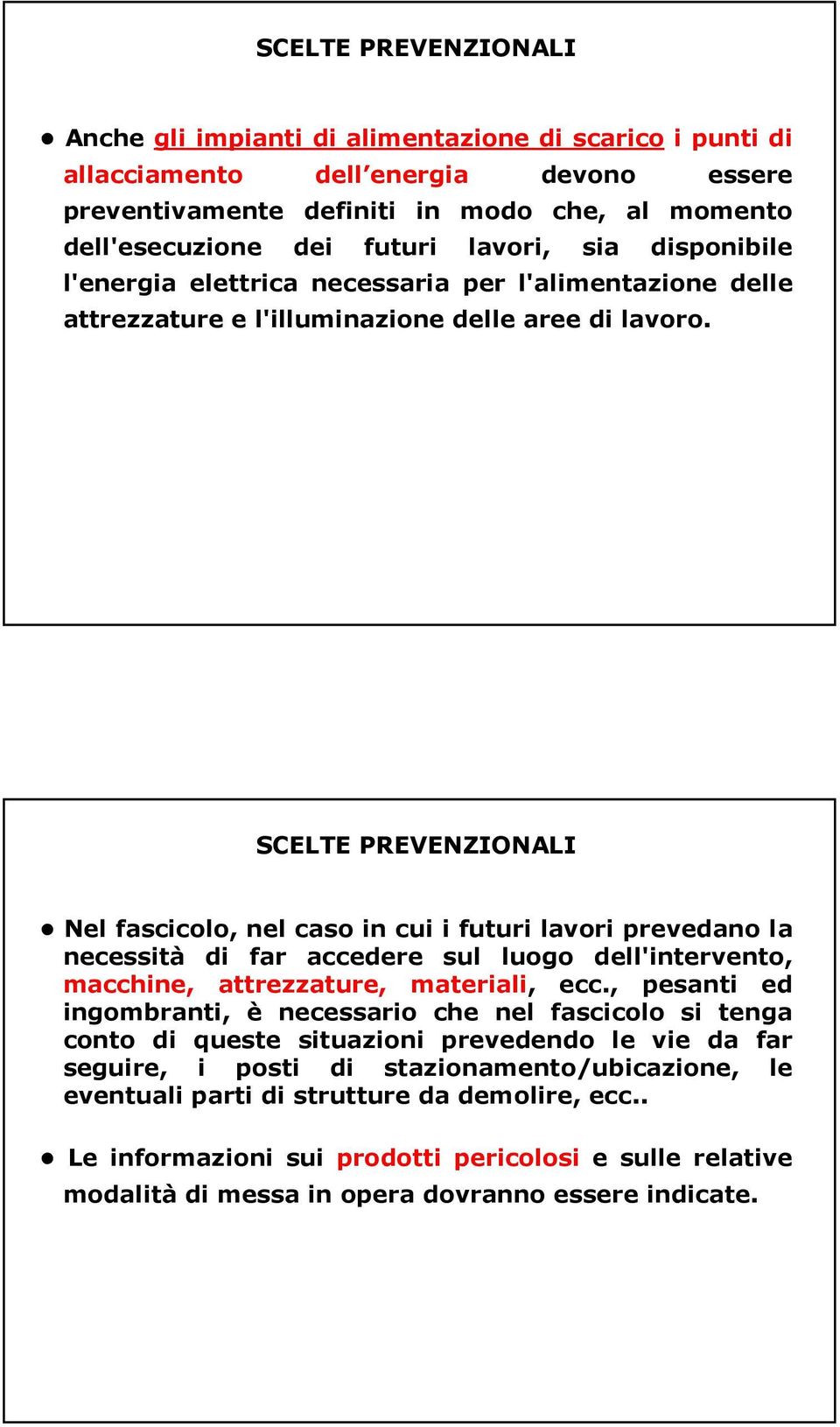 SCELTE PREVENZIONALI Nel fascicolo, nel caso in cui i futuri lavori prevedano la necessità di far accedere sul luogo dell'intervento, macchine, attrezzature, materiali, ecc.