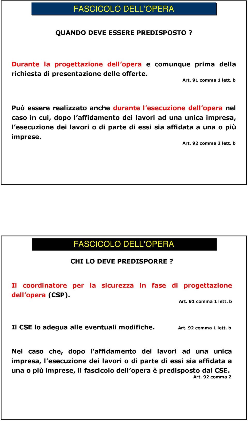 imprese. Art. 92 comma 2 lett. b FASCICOLO DELL OPERA CHI LO DEVE PREDISPORRE? Il coordinatore per la sicurezza in fase di progettazione dell opera (CSP). Art. 91 comma 1 lett.