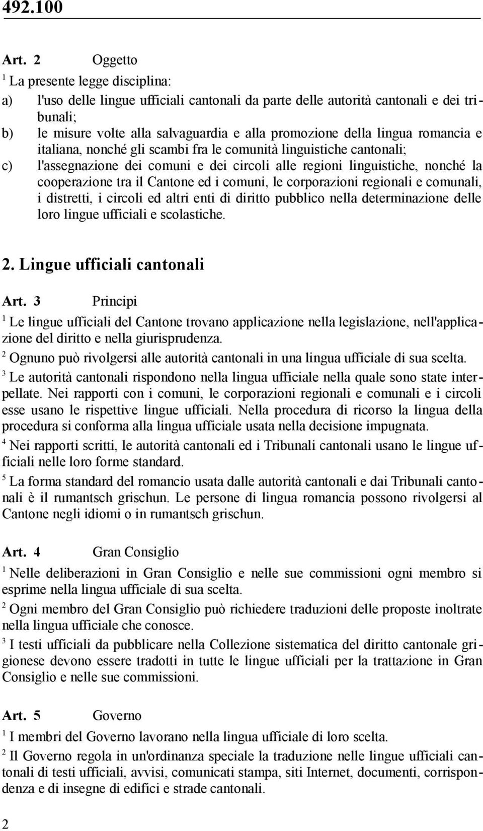 romancia e italiana, nonché gli scambi fra le comunità linguistiche cantonali; c) l'assegnazione dei comuni e dei circoli alle regioni linguistiche, nonché la cooperazione tra il Cantone ed i comuni,