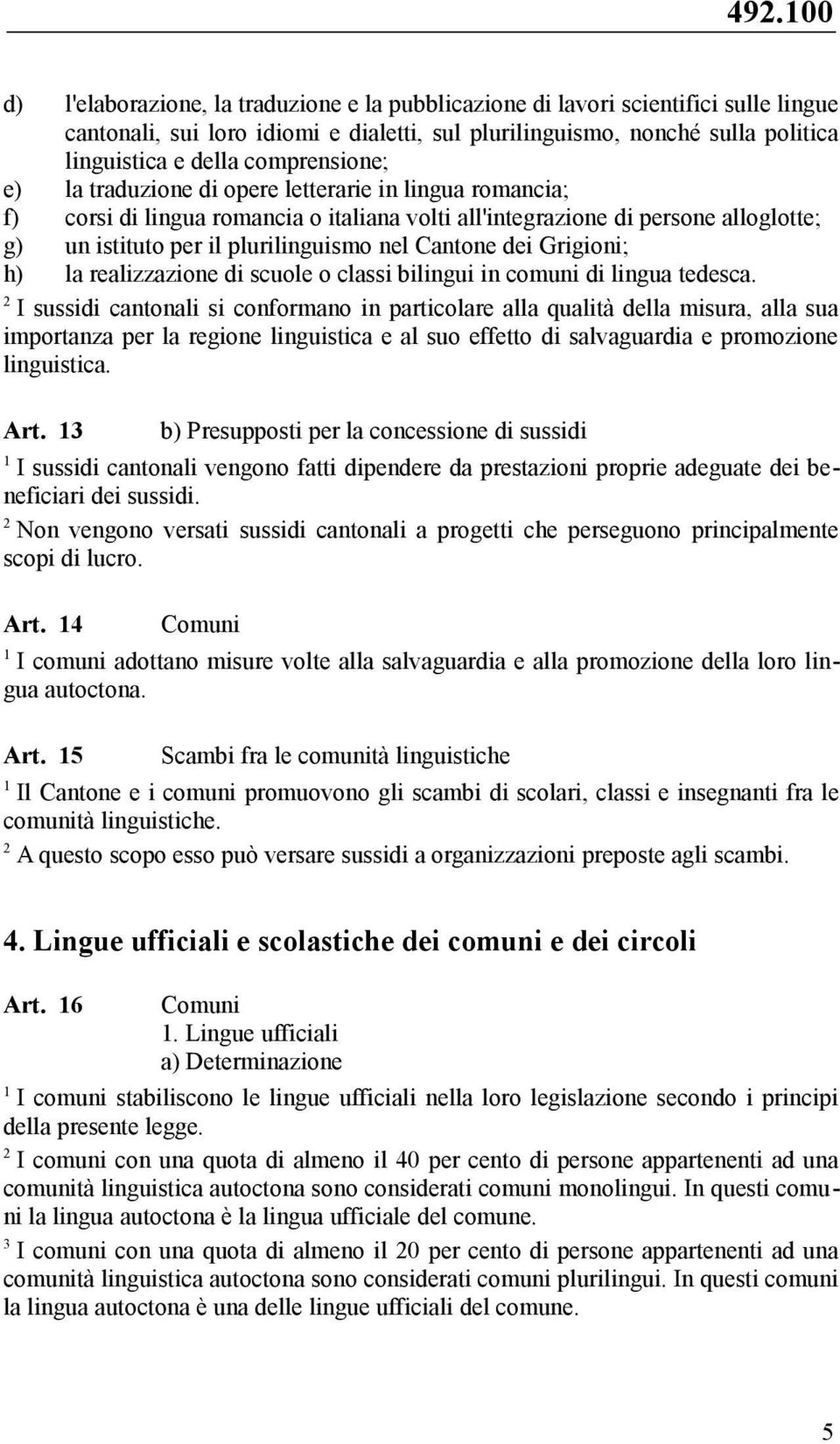 Cantone dei Grigioni; h) la realizzazione di scuole o classi bilingui in comuni di lingua tedesca.