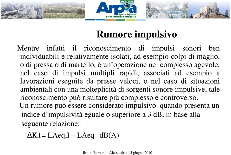 nel caso di situazioni ambientali con una molteplicità di sorgenti sonore impulsive, tale riconoscimento può risultare più complesso e controverso.