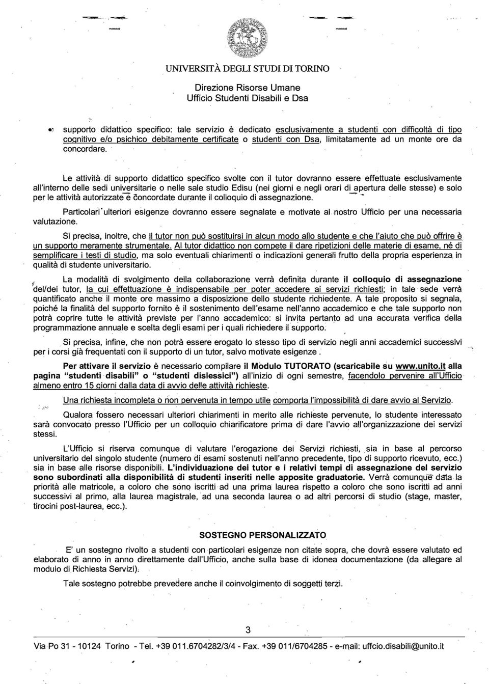 Le attività di supporto didattico specifico svolte con il tutor dovranno essere effettuate esclusivamente all'interno delle sedi universitarie o nelle sale studio Edisu (nei giorni enegli orari di