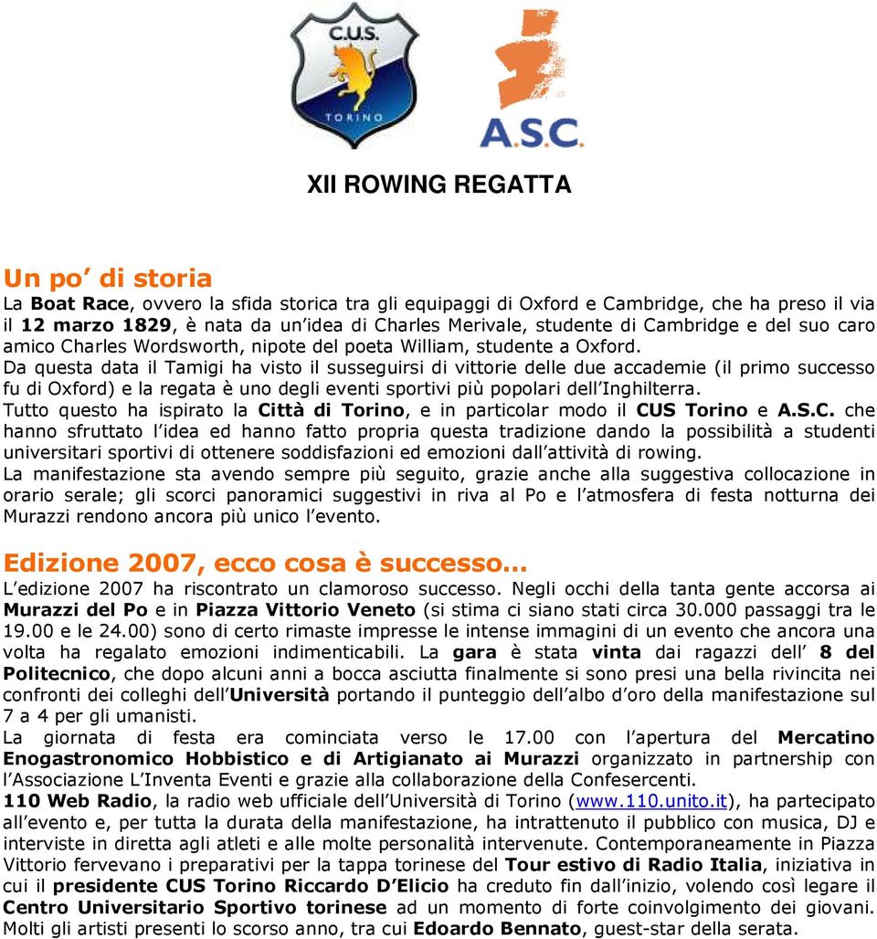 Da questa data il Tamigi ha visto il susseguirsi di vittorie delle due accademie (il primo successo fu di Oxford) e la regata è uno degli eventi sportivi più popolari dell Inghilterra.