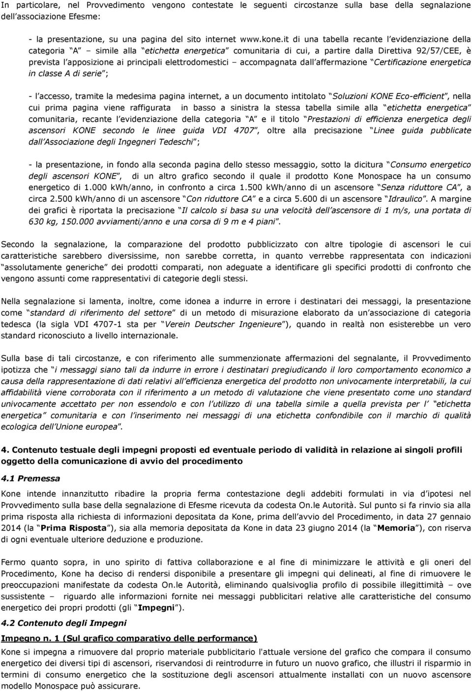 elettrodomestici accompagnata dall affermazione Certificazione energetica in classe A di serie ; - l accesso, tramite la medesima pagina internet, a un documento intitolato Soluzioni KONE