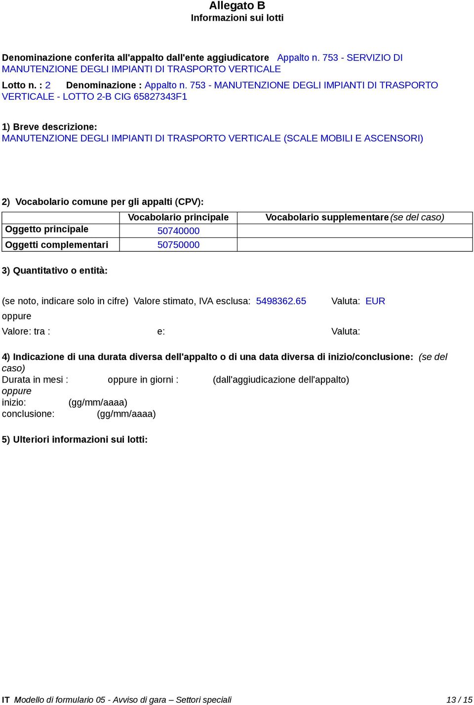 753 - MANUTENZIONE DEGLI IMPIANTI DI TRASPORTO VERTICALE - LOTTO 2-B CIG 65827343F1 1) Breve descrizione: MANUTENZIONE DEGLI IMPIANTI DI TRASPORTO VERTICALE (SCALE MOBILI E ASCENSORI) 2) Vocabolario