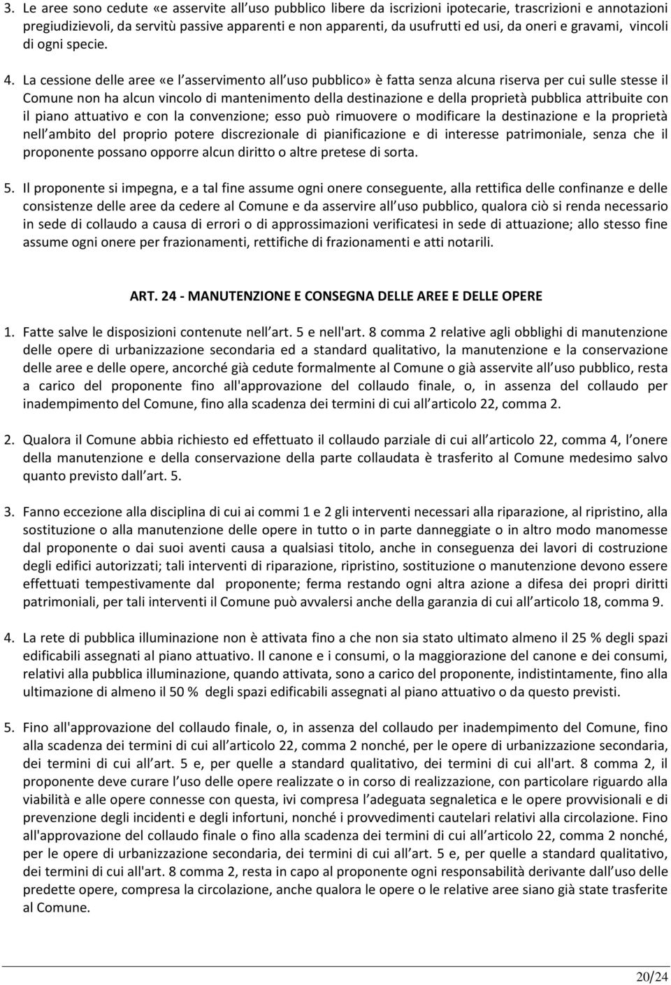 La cessione delle aree «e l asservimento all uso pubblico» è fatta senza alcuna riserva per cui sulle stesse il Comune non ha alcun vincolo di mantenimento della destinazione e della proprietà