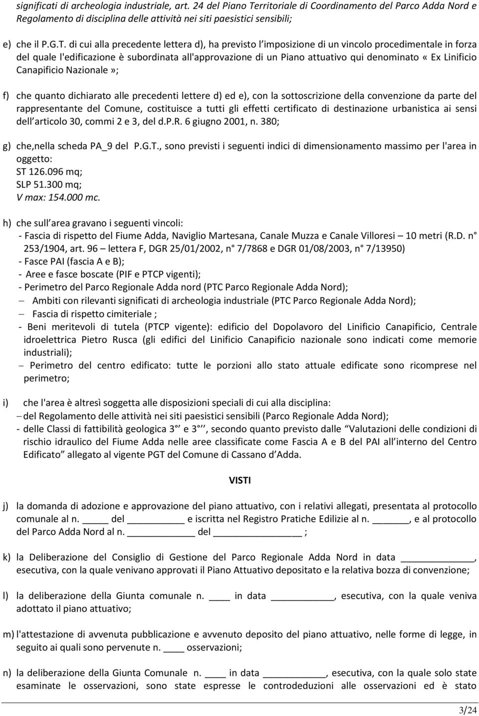 di cui alla precedente lettera d), ha previsto l imposizione di un vincolo procedimentale in forza del quale l'edificazione è subordinata all'approvazione di un Piano attuativo qui denominato «Ex